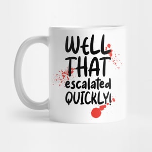 Well That Escalated Quickly Mug